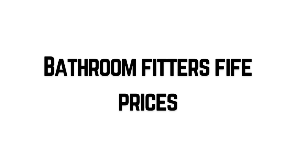Bathroom fitters fife prices