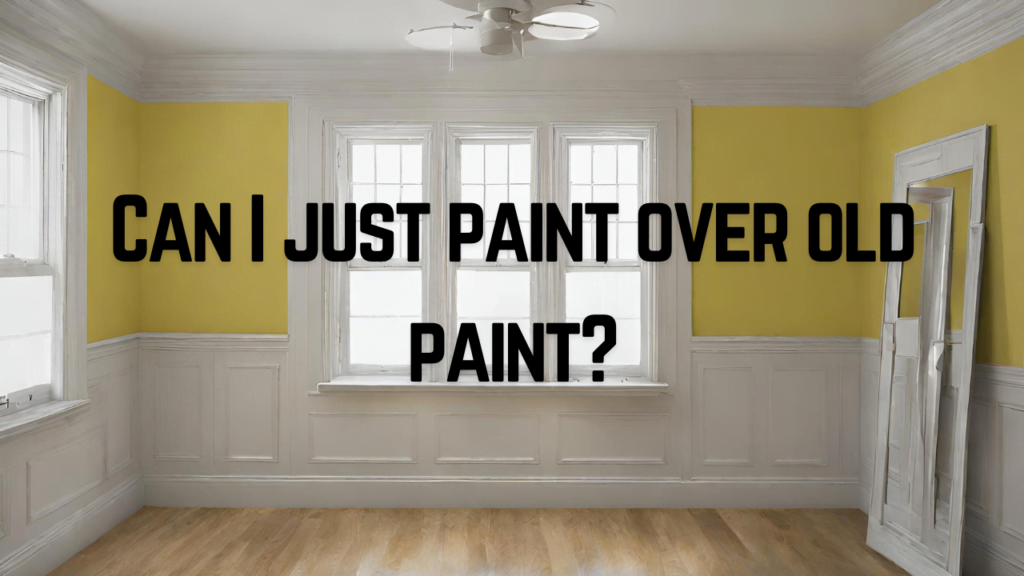 Can I just paint over old paint