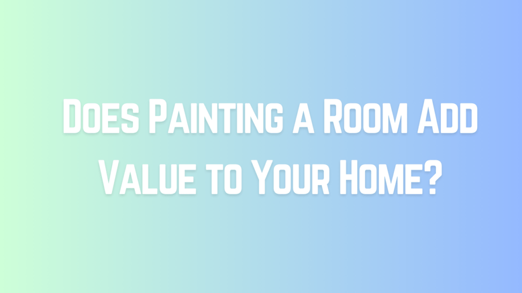 Does Painting a Room Add Value to Your Home
