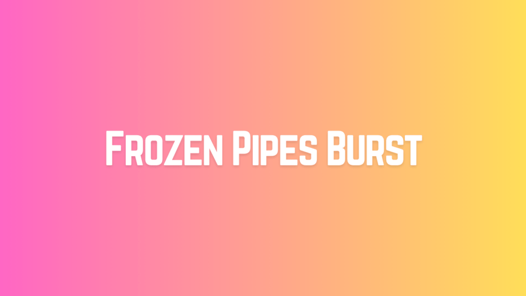 Frozen Pipes Burst